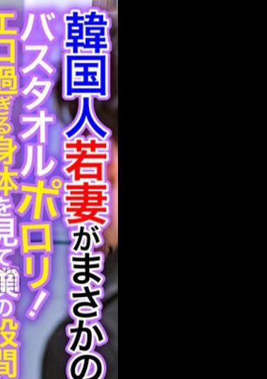 OSST-028 Korean Young Wife Is No Way! Porori Bath Towel! My Crotch Is Full Erection When I See A Body That Is Too Erotic! Isu